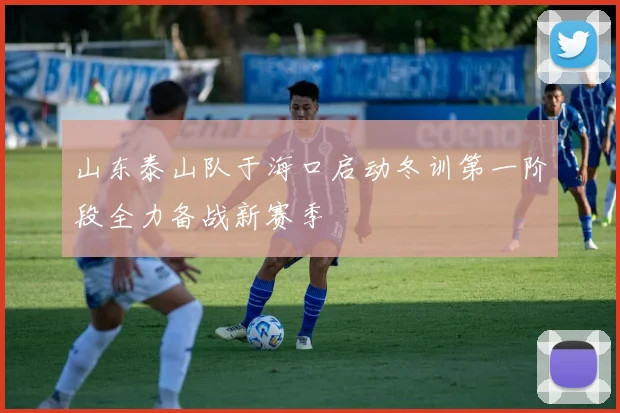山东泰山队于海口启动冬训第一阶段全力备战新赛季